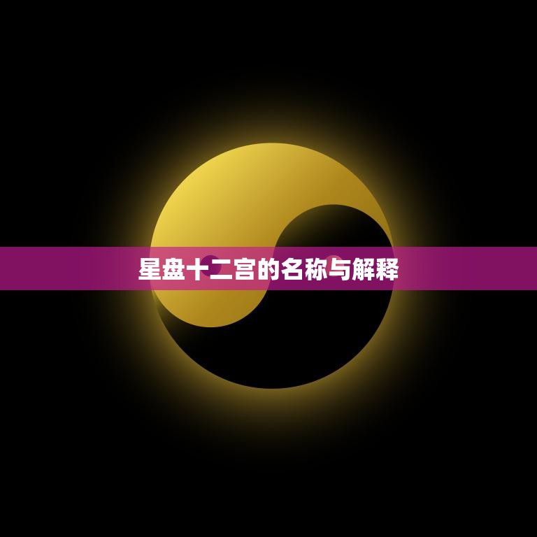 星盘十二宫的名称与解释(探秘星象中的命运宫位)  第3张