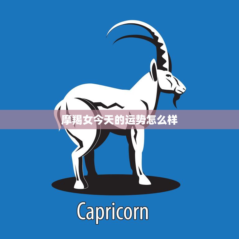 摩羯女今天的运势怎么样(星象助力财运亨通)  第3张