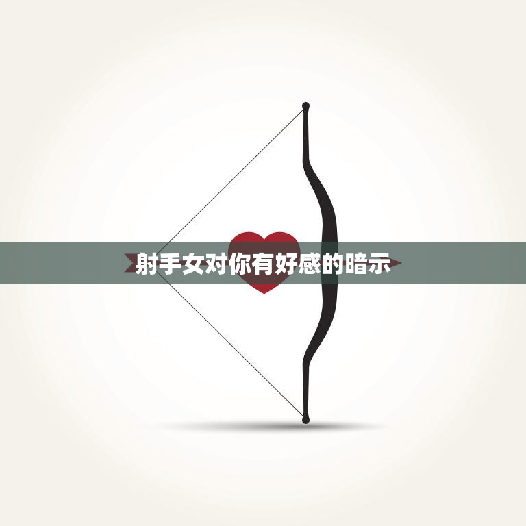 射手女对你有好感的暗示(如何看出她的心思)  第3张