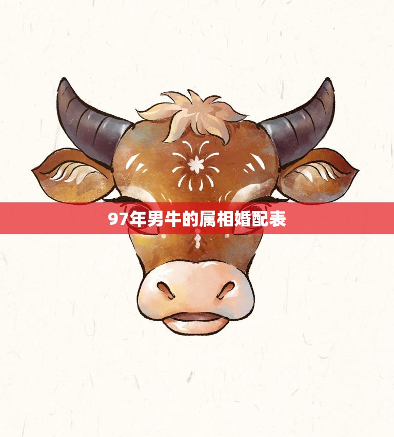 97年男牛的属相婚配表(完美配对指南)  第3张