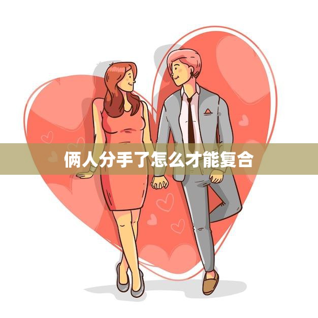 俩人分手了怎么才能复合(重修旧好的秘诀)  第3张