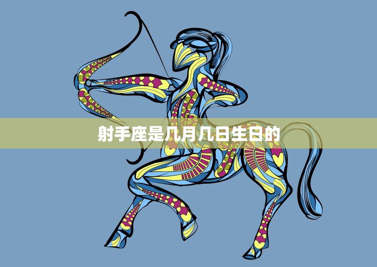 射手座是几月几日生日的(解析射手座的星座特征)  第3张