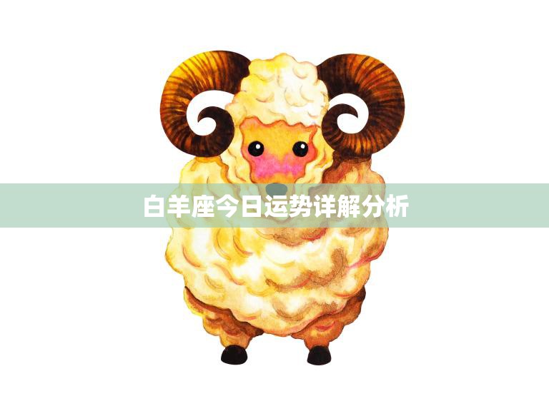 白羊座今日运势详解分析(好运连连财运亨通)  第3张