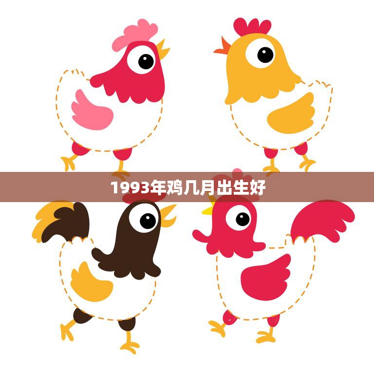 1993年鸡几月出生好(解析命理学中的奥秘)  第3张