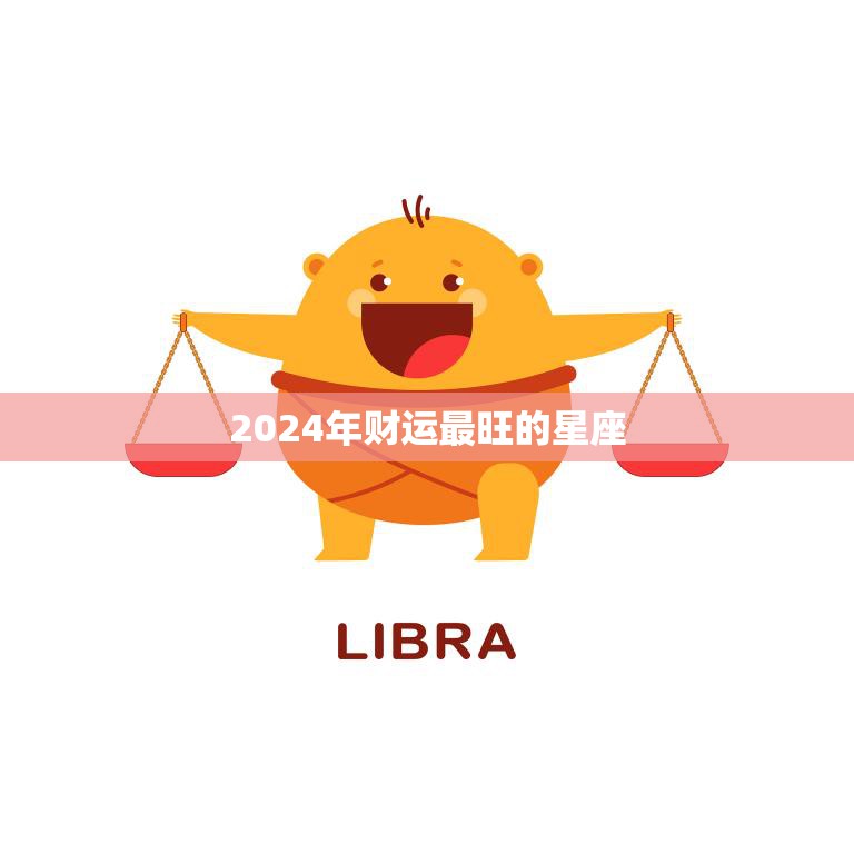 2024年财运最旺的星座(揭晓天秤座)  第3张