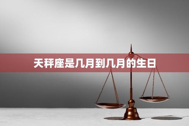 天秤座是几月到几月的生日(解析天秤座的星座特点及生日时间)  第3张