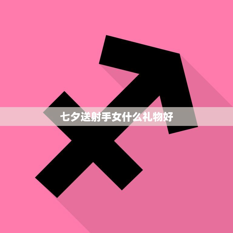 七夕送射手女什么礼物好(独具匠心的礼物推荐)  第3张