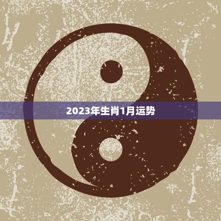 2023年生肖1月运势(开年好运财运亨通)  第3张