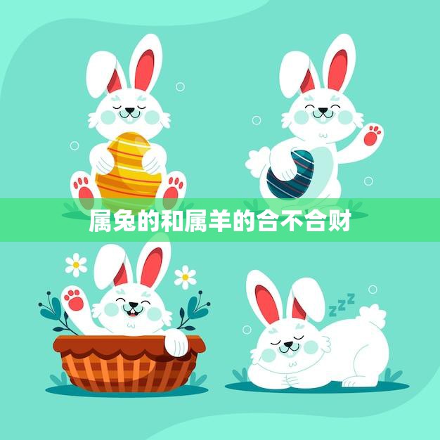 属兔的和属羊的合不合财(财运相伴还是相克)  第3张