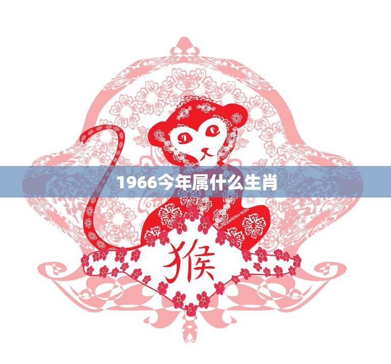 1966今年属什么生肖(猴年重现回顾1966年的历史与文化)  第3张