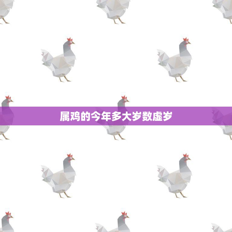 属鸡的今年多大岁数虚岁(如何计算)  第3张