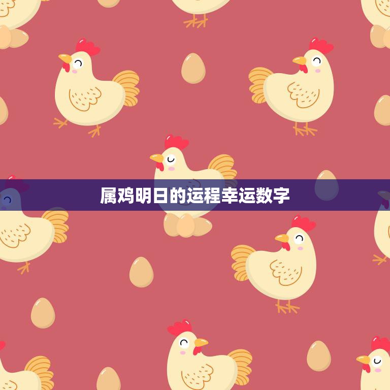 属鸡明日的运程幸运数字(揭秘助你顺利度过一天)  第3张