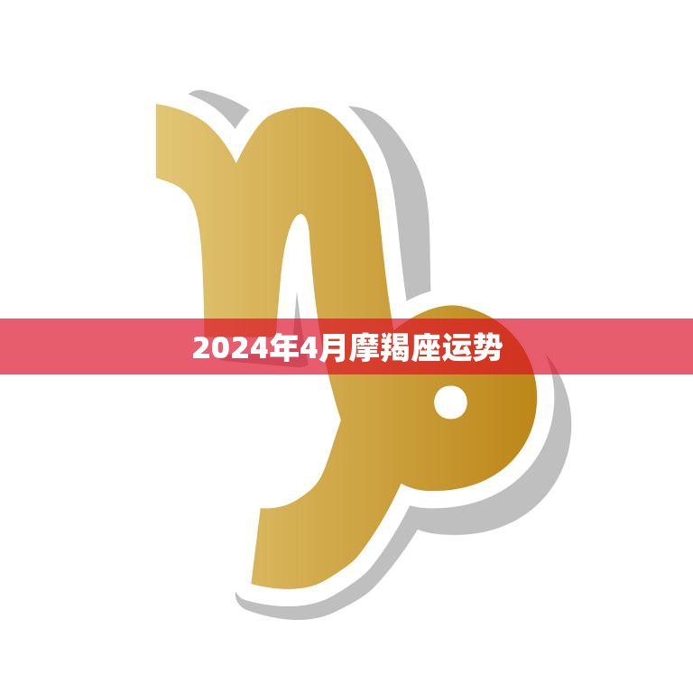 2024年4月摩羯座运势(事业上有所突破财运亦佳)  第3张