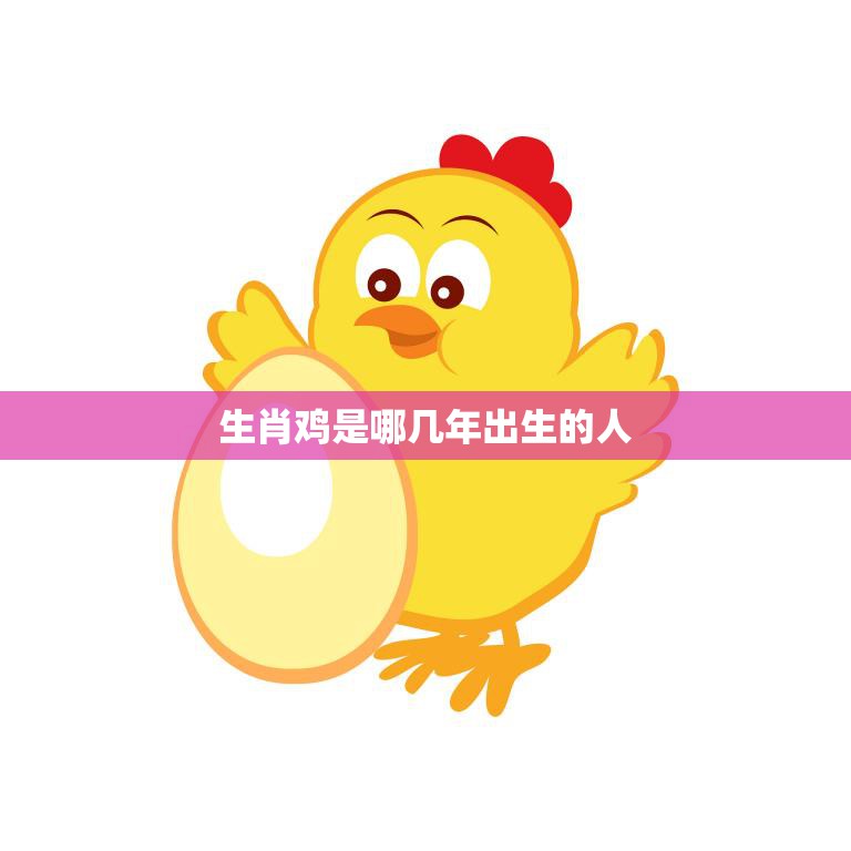 生肖鸡是哪几年出生的人(你是其中之一吗)  第3张