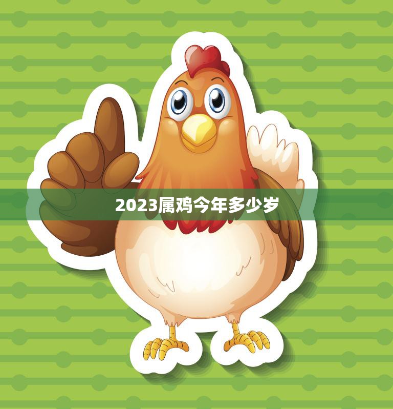 2023属鸡今年多少岁(解密属鸡人的年龄计算方法)