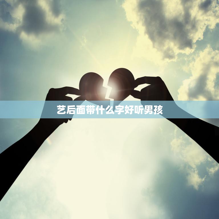 艺后面带什么字好听男孩(如何选择最适合的字)  第3张