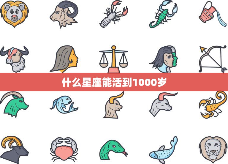 什么星座能活到1000岁(揭秘长寿星座的秘密)