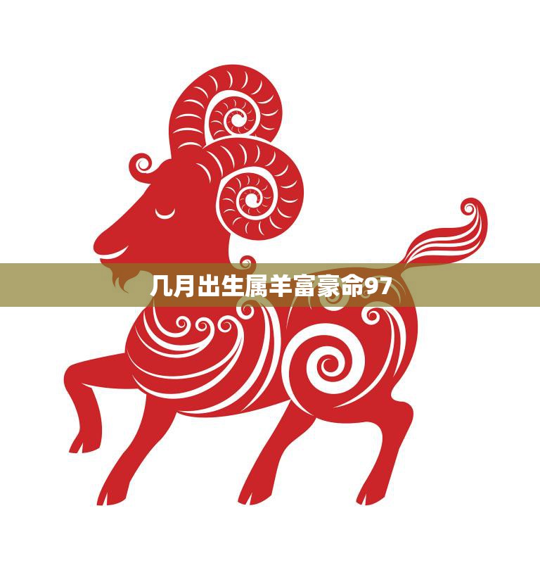 几月出生属羊富豪命97(如何开启财富之门)  第3张