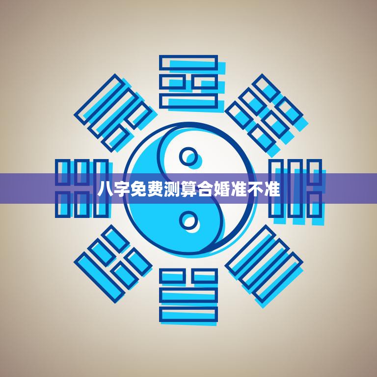 八字免费测算合婚准不准(如何判断)  第3张