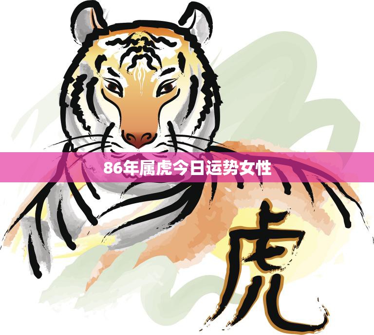 86年属虎今日运势女性(好运连连财运亨通)  第3张
