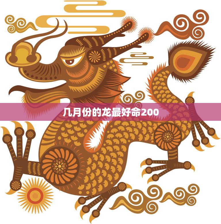 几月份的龙最好命200(揭秘龙年出生的最佳月份)  第3张