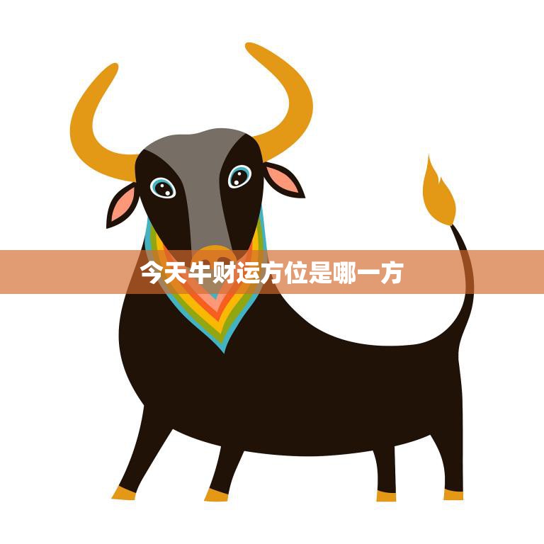今天牛财运方位是哪一方(揭秘牛年财运风水大势)  第3张