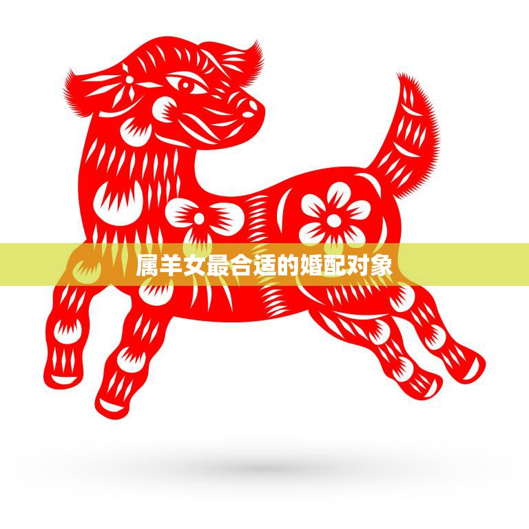 属羊女最合适的婚配对象(如何选择)  第3张
