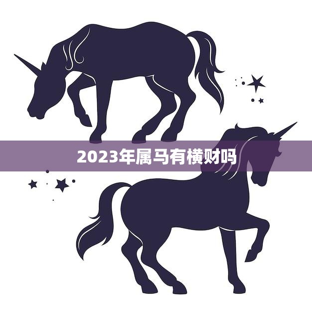2023年属马有横财吗(马上就要到了你准备好了吗)  第3张