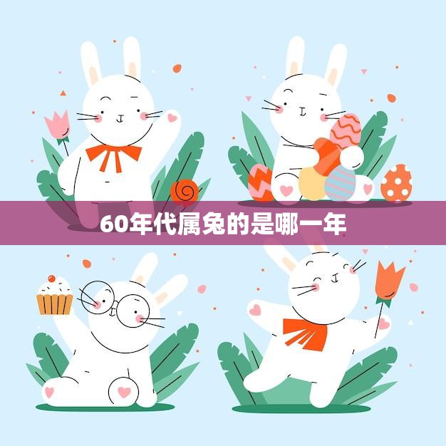 60年代属兔的是哪一年(探寻中国传统文化中的生肖属相)