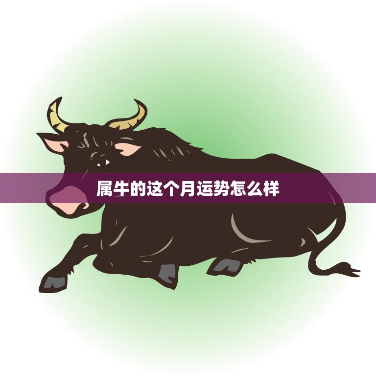 属牛的这个月运势怎么样(牛年八月财运旺盛但需注意健康问题)  第3张