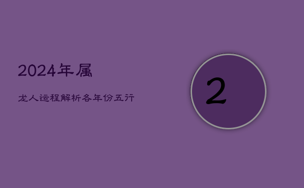2024年属龙人运程解析：各年份五行纳音影响  第1张