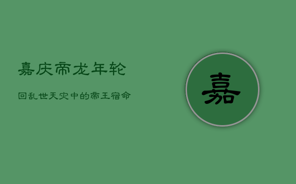 嘉庆帝：龙年轮回，乱世天灾中的帝王宿命