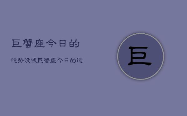 巨蟹座今日的运势没钱，巨蟹座今日的运势没钱  第1张