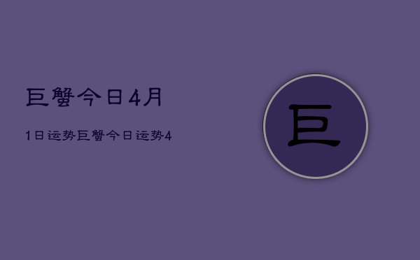 巨蟹今日4月1日运势，巨蟹今日运势4月1日查询  第1张