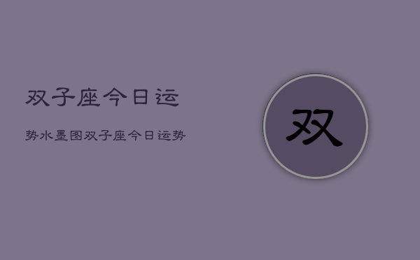 双子座今日运势水墨图，双子座运势  第1张