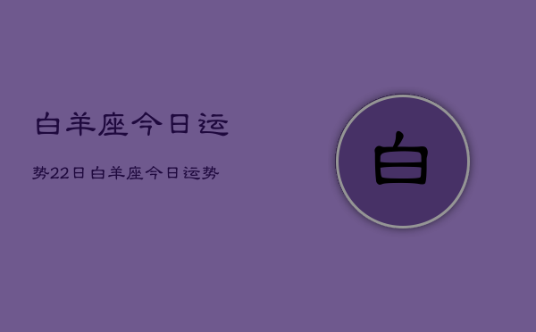 白羊座今日运势22日，白羊座今日运势22日查询  第1张