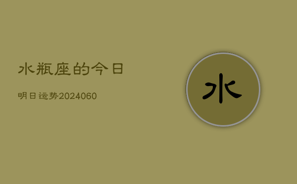 水瓶座的今日明日运势(20240603)  第1张