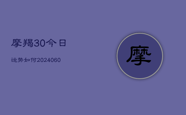 摩羯30今日运势如何(20240603)  第1张