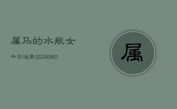属马的水瓶女今日运势(20240603)  第1张