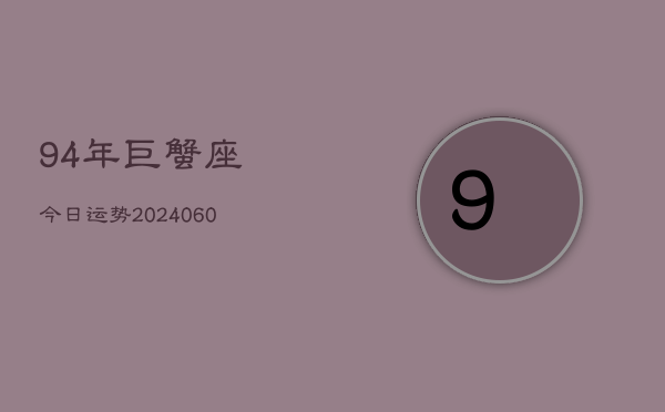 94年巨蟹座今日运势(20240603)