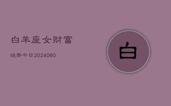 白羊座女财富运势今日(20240605)  第1张