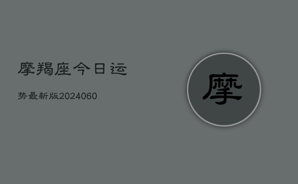 摩羯座今日运势最新版(20240605)  第1张