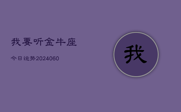 我要听金牛座今日运势(20240605)  第1张