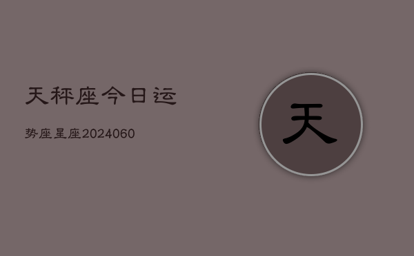 天秤座今日运势座星座(20240606)