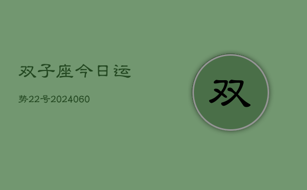 双子座今日运势22号(20240606)