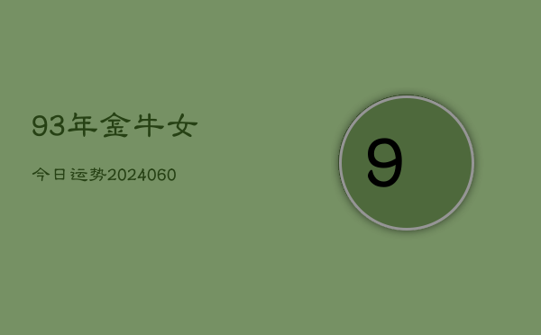 93年金牛女今日运势(20240606)