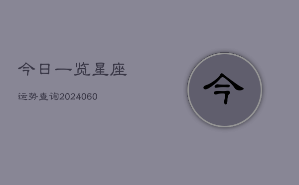今日一览星座运势查询(20240607)