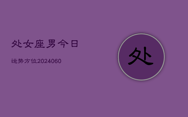处女座男今日运势方位(20240607)  第1张