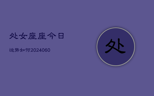 处女座座今日运势如何(20240607)