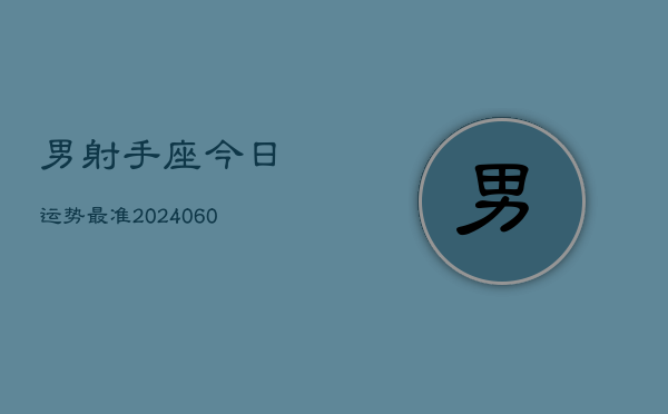 男射手座今日运势最准(20240608)  第1张